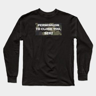 Permission to Close you, Sir! Long Sleeve T-Shirt